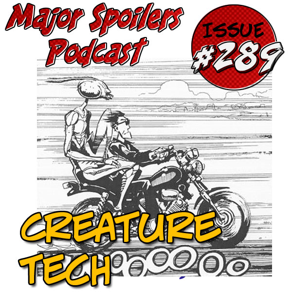  Major Spoilers Podcast #289: The Creature Tech Podcast